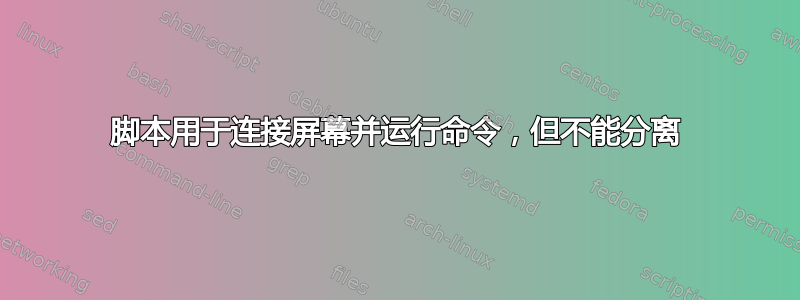 脚本用于连接屏幕并运行命令，但不能分离