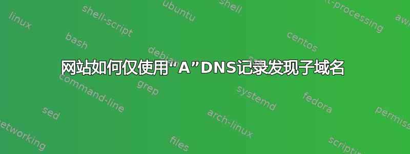 网站如何仅使用“A”DNS记录发现子域名