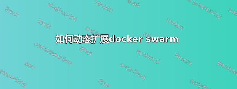 如何动态扩展docker swarm