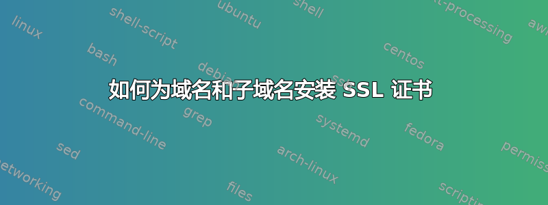 如何为域名和子域名安装 SSL 证书