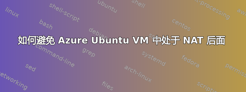 如何避免 Azure Ubuntu VM 中处于 NAT 后面