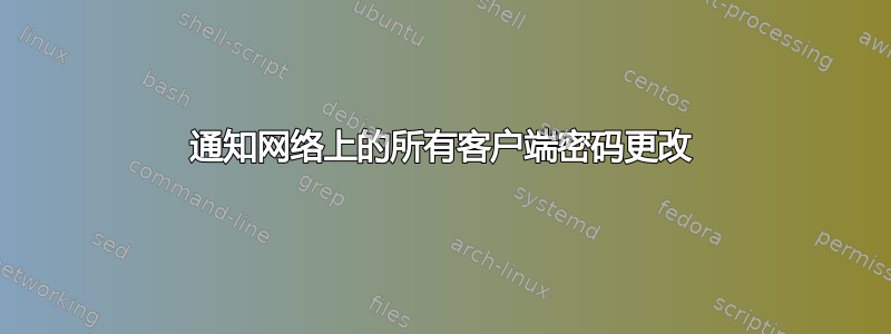 通知网络上的所有客户端密码更改