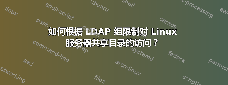 如何根据 LDAP 组限制对 Linux 服务器共享目录的访问？