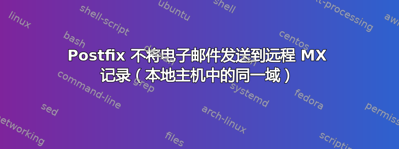 Postfix 不将电子邮件发送到远程 MX 记录（本地主机中的同一域）