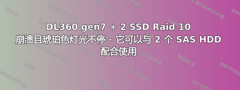 DL360 gen7 + 2 SSD Raid 10 崩溃且琥珀色灯光不停 - 它可以与 2 个 SAS HDD 配合使用