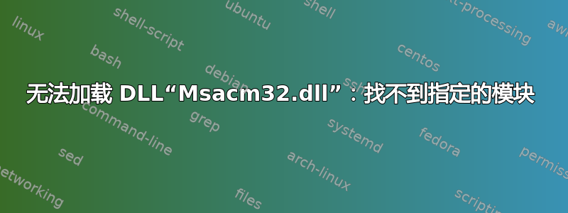 无法加载 DLL“Msacm32.dll”：找不到指定的模块