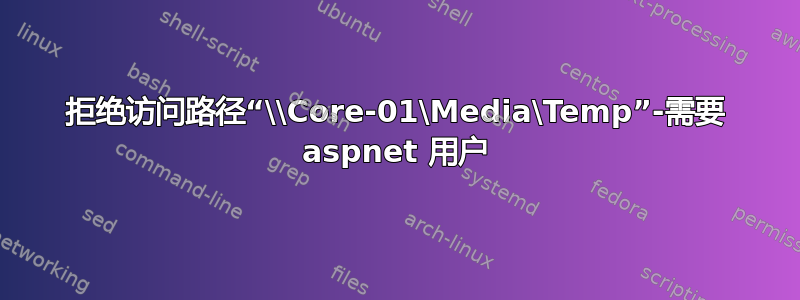 拒绝访问路径“\\Core-01\Media\Temp”-需要 aspnet 用户