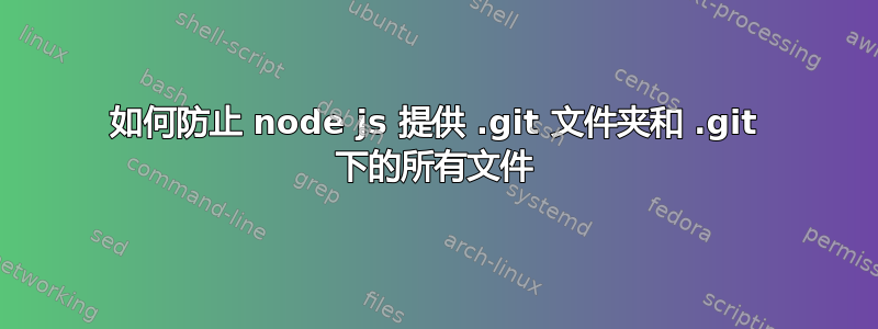 如何防止 node js 提供 .git 文件夹和 .git 下的所有文件