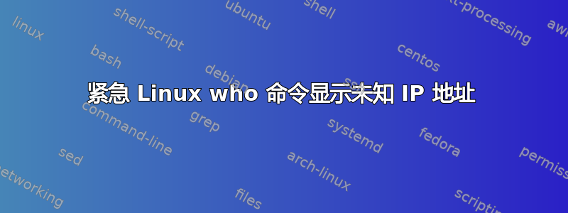 紧急 Linux who 命令显示未知 IP 地址