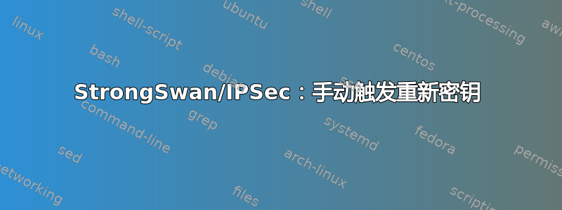 StrongSwan/IPSec：手动触发重新密钥