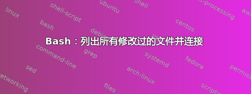 Bash：列出所有修改过的文件并连接