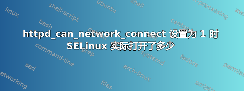 httpd_can_network_connect 设置为 1 时 SELinux 实际打开了多少