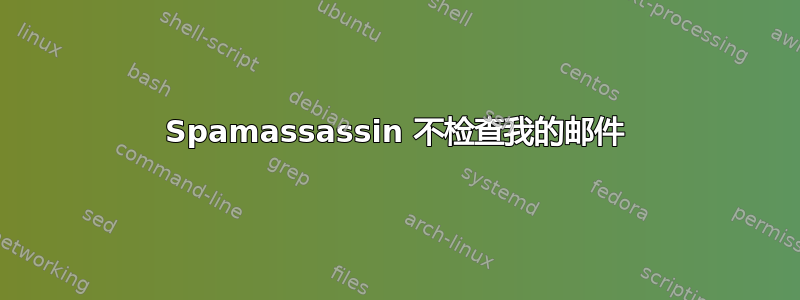 Spamassassin 不检查我的邮件