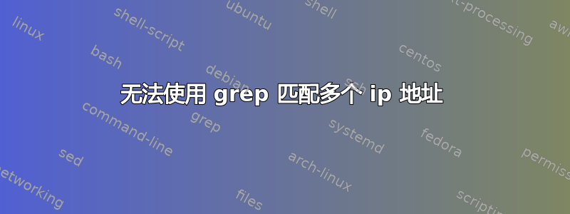 无法使用 grep 匹配多个 ip 地址