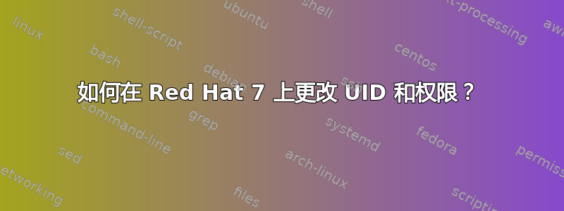 如何在 Red Hat 7 上更改 UID 和权限？