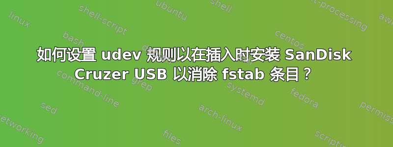 如何设置 udev 规则以在插入时安装 SanDisk Cruzer USB 以消除 fstab 条目？