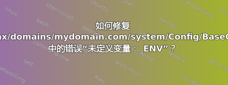 如何修复 /home/nginx/domains/mydomain.com/system/Config/BaseConfig.php 中的错误“未定义变量：_ENV”？