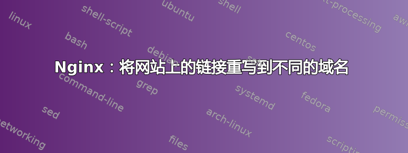 Nginx：将网站上的链接重写到不同的域名