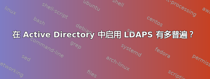 在 Active Directory 中启用 LDAPS 有多普遍？