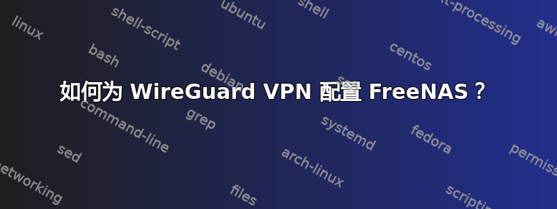 如何为 WireGuard VPN 配置 FreeNAS？