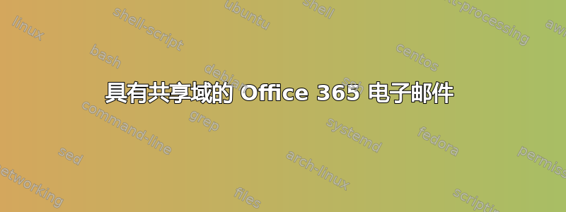 具有共享域的 Office 365 电子邮件