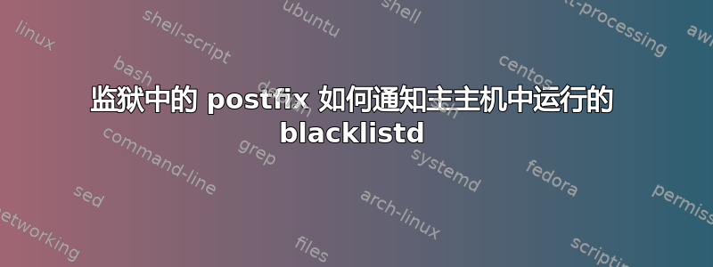 监狱中的 postfix 如何通知主主机中运行的 blacklistd