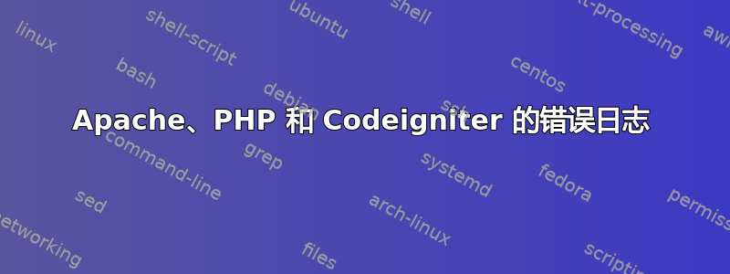 Apache、PHP 和 Codeigniter 的错误日志