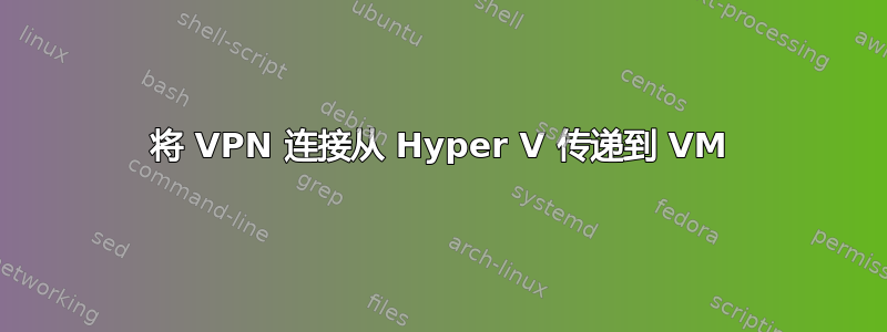 将 VPN 连接从 Hyper V 传递到 VM