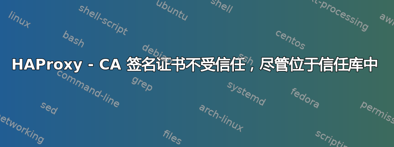 HAProxy - CA 签名证书不受信任，尽管位于信任库中