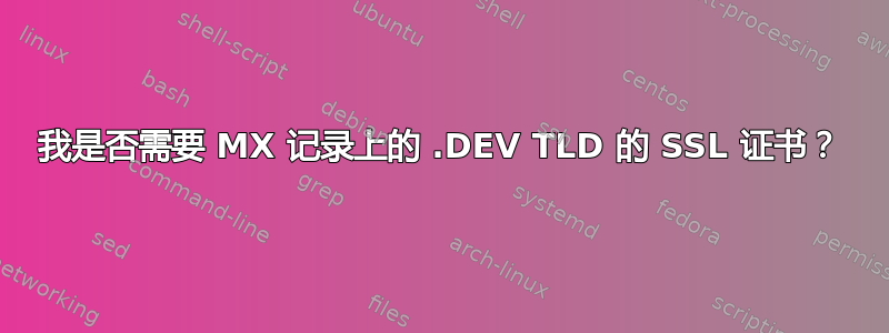 我是否需要 MX 记录上的 .DEV TLD 的 SSL 证书？