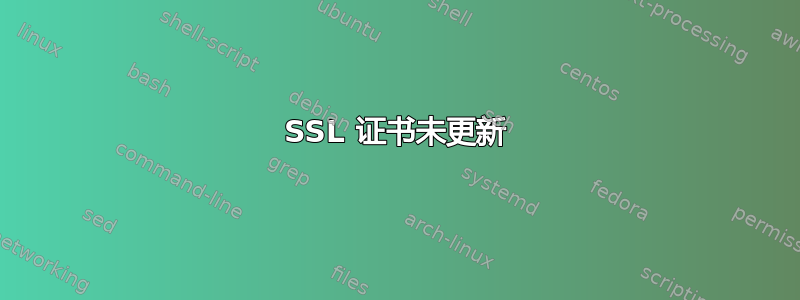 SSL 证书未更新