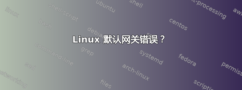 Linux 默认网关错误？