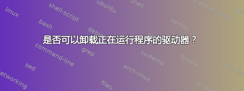 是否可以卸载正在运行程序的驱动器？