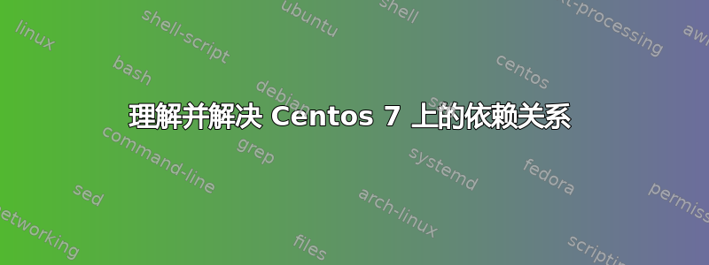 理解并解决 Centos 7 上的依赖关系