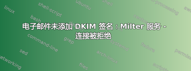 电子邮件未添加 DKIM 签名：Milter 服务 - 连接被拒绝 