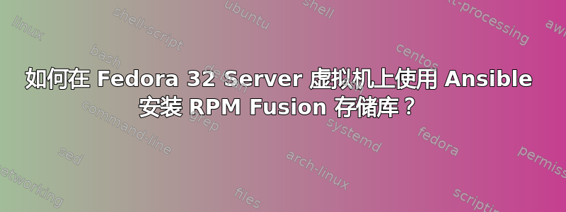 如何在 Fedora 32 Server 虚拟机上使用 Ansible 安装 RPM Fusion 存储库？