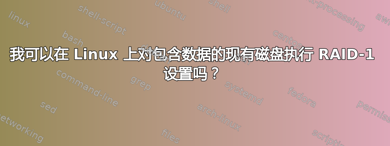 我可以在 Linux 上对包含数据的现有磁盘执行 RAID-1 设置吗？