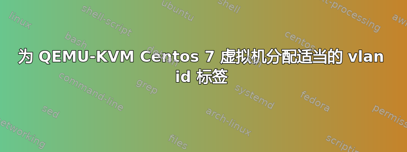 为 QEMU-KVM Centos 7 虚拟机分配适当的 vlan id 标签