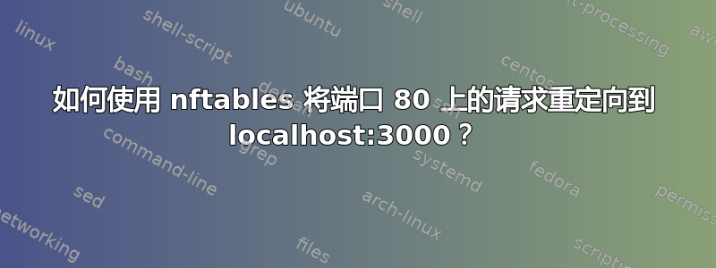 如何使用 nftables 将端口 80 上的请求重定向到 localhost:3000？