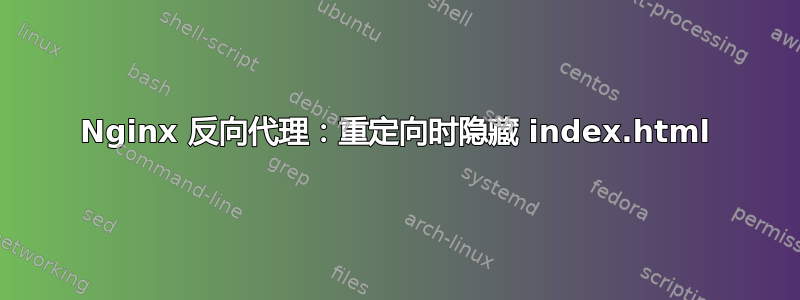 Nginx 反向代理：重定向时隐藏 index.html