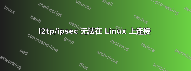 l2tp/ipsec 无法在 Linux 上连接