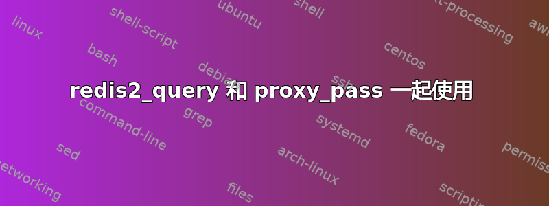 redis2_query 和 proxy_pass 一起使用