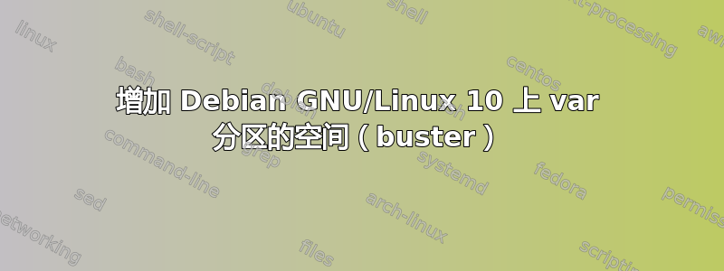 增加 Debian GNU/Linux 10 上 var 分区的空间（buster）