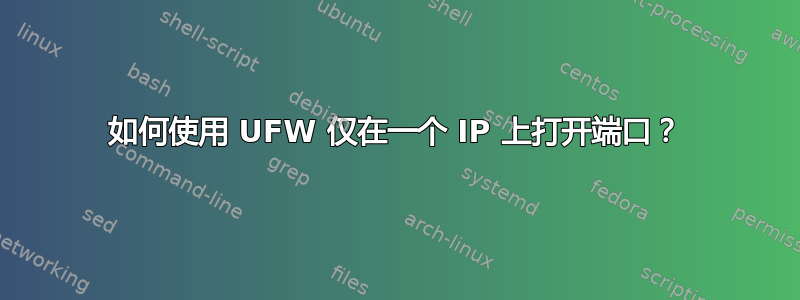 如何使用 UFW 仅在一个 IP 上打开端口？