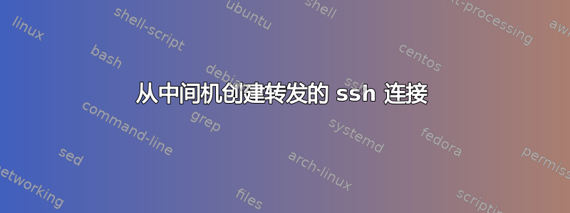 从中间机创建转发的 ssh 连接