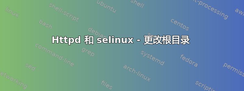 Httpd 和 selinux - 更改根目录