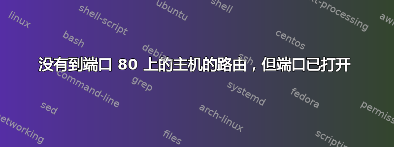 没有到端口 80 上的主机的路由，但端口已打开