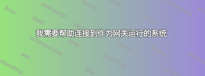 我需要帮助连接到作为网关运行的系统