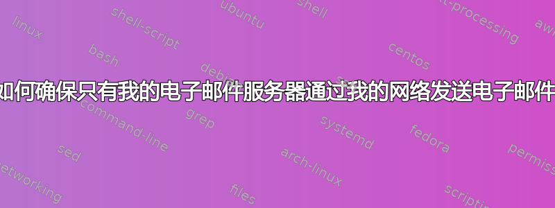 我如何确保只有我的电子邮件服务器通过我的网络发送电子邮件？