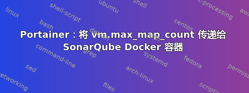 Portainer：将 vm.max_map_count 传递给 SonarQube Docker 容器